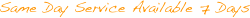 Same Day Service Available 7 Days